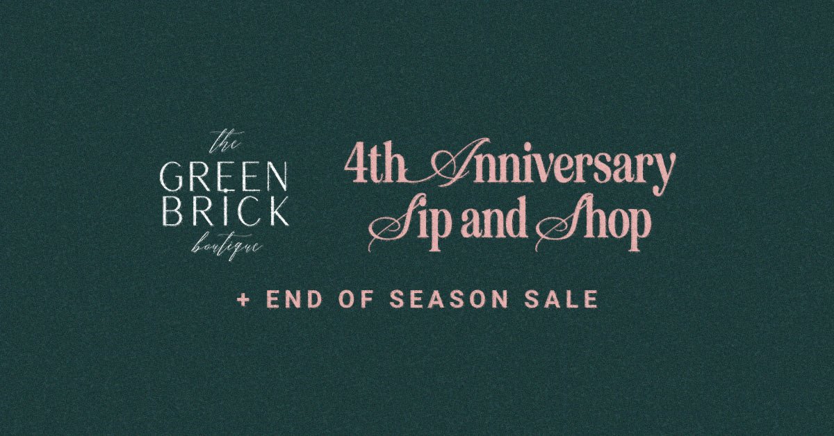 4th Anniversary Sip and Shop + End of Season Sale - The Green Brick Boutique