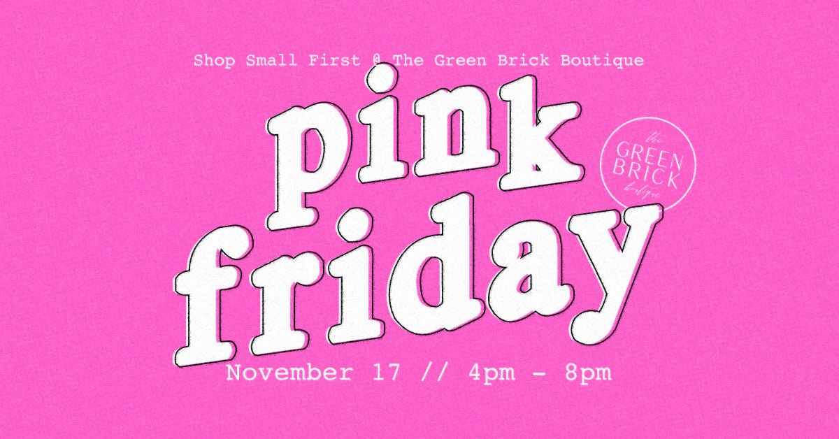 Pink Friday // Nov 17 // 4pm - 8pm - The Green Brick Boutique
