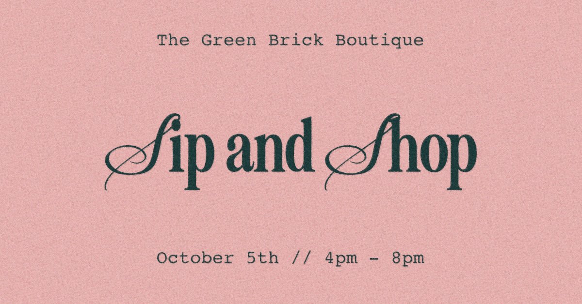 Sip & Shop // Oct 5th // 4pm - 8pm - The Green Brick Boutique