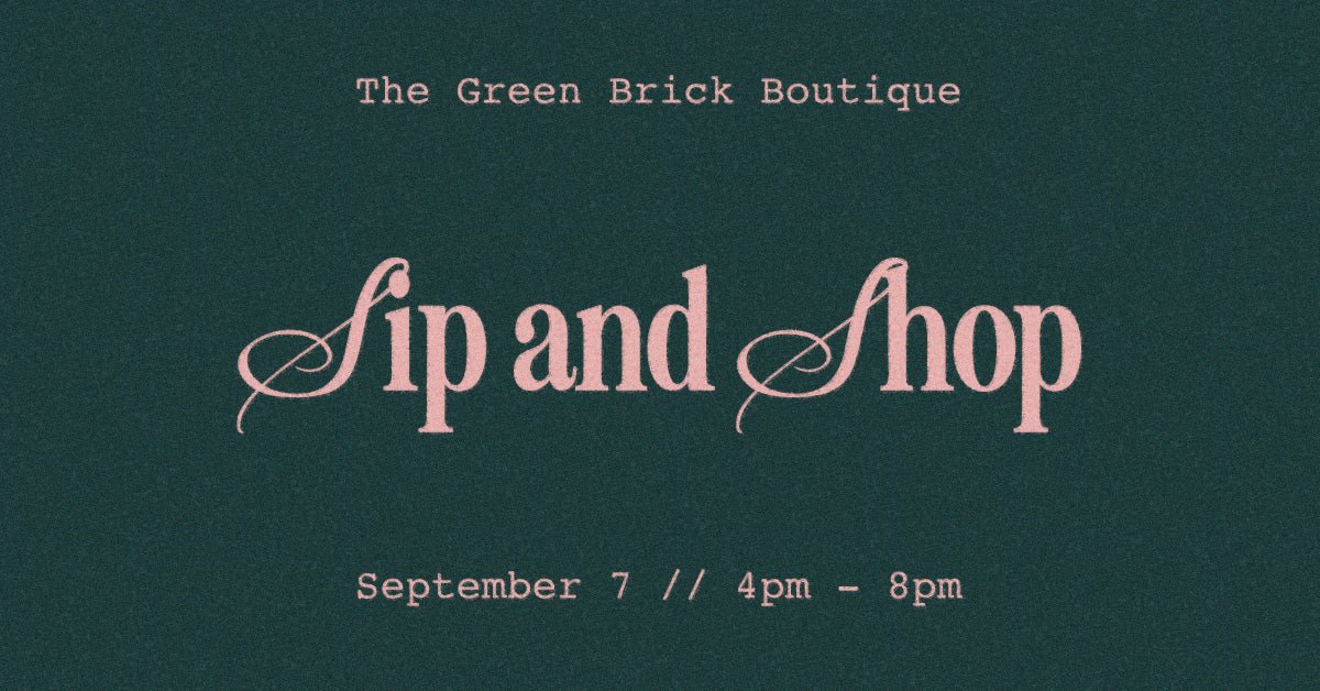 Sip & Shop // Sept. 7th // 4pm - 8pm - The Green Brick Boutique