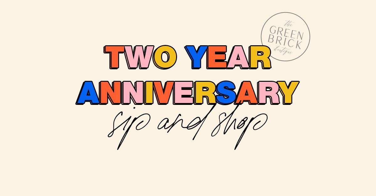Sip & Shop: Two Year Anniversary - The Green Brick Boutique